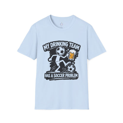 My Drinking Team Has a Soccer Problem T-Shirt — Funny Soccer Beer Shirt for Fans &amp; Parties