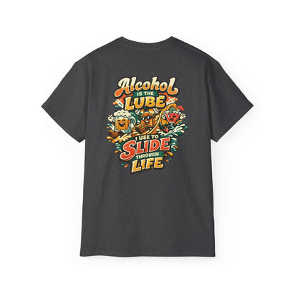 Alcohol Is The Lube I Use To Slide Through Life T-Shirt